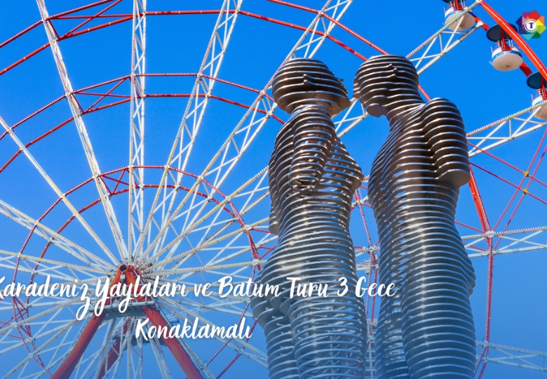 Karadeniz Yaylaları ve Batum Turu 3 Gece Konaklamalı
